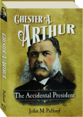 CHESTER A. ARTHUR: The Accidental President