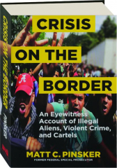 CRISIS ON THE BORDER: An Eyewitness Account of Illegal Aliens, Violent Crime, and Cartels