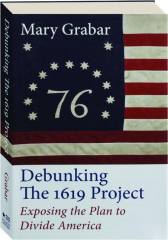 DEBUNKING THE 1619 PROJECT: Exposing the Plan to Divide America