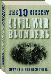 THE 10 BIGGEST CIVIL WAR BLUNDERS
