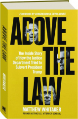 ABOVE THE LAW: The Inside Story of How the Justice Department Tried to Subvert President Trump
