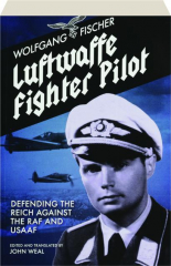LUFTWAFFE FIGHTER PILOT: Defending the Reich Against the RAF and USAAF