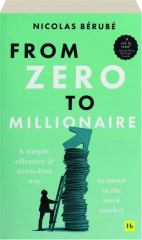 FROM ZERO TO MILLIONAIRE: A Simple, Effective & Stress-Free Way to Invest in the Stock Market