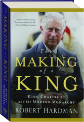 THE MAKING OF A KING: King Charles III and the Modern Monarchy