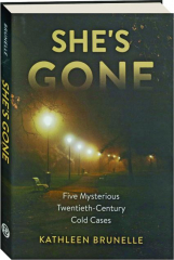SHE'S GONE: Five Mysterious Twentieth-Century Cold Cases