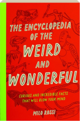 THE ENCYCLOPEDIA OF THE WEIRD AND WONDERFUL: Curious and Incredible Facts That Will Blow Your Mind