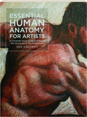 ESSENTIAL HUMAN ANATOMY FOR ARTISTS: A Complete Visual Guide to Drawing the Structures of the Living Form
