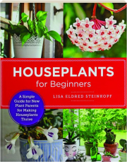 HOUSEPLANTS FOR BEGINNERS: A Simple Guide for New Plant Parents for Making Houseplants Thrive