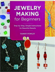 JEWELRY MAKING FOR BEGINNERS: Step-by-Step, Simple Instructions for Beautiful Results