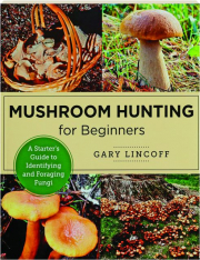 MUSHROOM HUNTING FOR BEGINNERS: A Starter's Guide to Identifying and Foraging Fungi