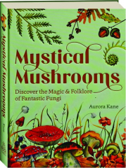 MYSTICAL MUSHROOMS: Discover the Magic & Folkore of Fantastic Fungi