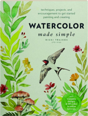 WATERCOLOR MADE SIMPLE: Techniques, Projects, and Encouragement to Get Started Painting and Creating