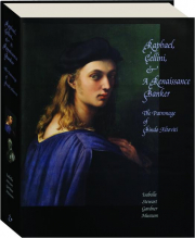 RAPHAEL, CELLINI & A RENAISSANCE BANKER: The Patronage of Bindo Altoviti