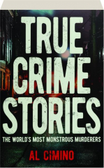 TRUE CRIME STORIES: The World's Most Monstrous Murderers
