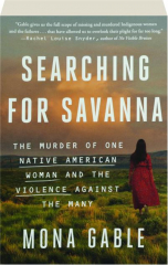 SEARCHING FOR SAVANNA: The Murder of One Native American Woman and the Violence Against the Many