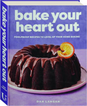 BAKE YOUR HEART OUT: Foolproof Recipes to Level Up Your Home Baking