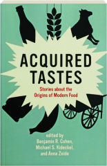 ACQUIRED TASTES: Stories About the Origins of Modern Food