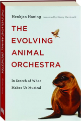 THE EVOLVING ANIMAL ORCHESTRA: In Search of What Makes Us Musical