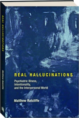 REAL HALLUCINATIONS: Psychiatric Illness, Intentionality, and the Interpersonal World