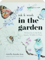 INK & WASH IN THE GARDEN: Watercolor & Ink Birds, Insects, Wildlife & More