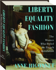LIBERTY EQUALITY FASHION: The Women Who Styled the French Revolution