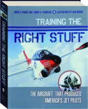 TRAINING THE RIGHT STUFF: The Aircraft That Produced America's Jet Pilots