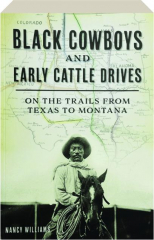 BLACK COWBOYS AND EARLY CATTLE DRIVES: On the Trails from Texas to Montana