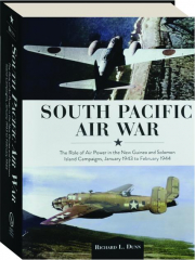 SOUTH PACIFIC AIR WAR: The Role of Air Power in the New Guinea and Solomon Island Campaigns, January 1943 to February 1944