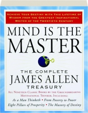 MIND IS THE MASTER: The Complete James Allen Treasury
