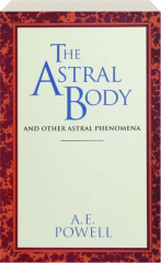 THE ASTRAL BODY: And Other Astral Phenomena