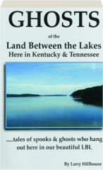 GHOSTS OF THE LAND BETWEEN THE LAKES: Here in Kentucky & Tennessee