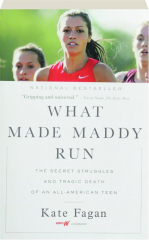 WHAT MADE MADDY RUN: The Secret Struggles and Tragic Death of an All-American Teen