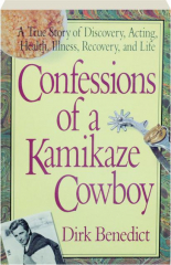 CONFESSIONS OF A KAMIKAZE COWBOY: A True Story of Discovery, Acting, Health, Illness, Recovery, and Life