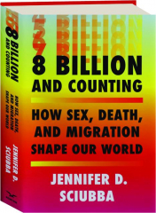 8 BILLION AND COUNTING: How Sex, Death, and Migration Shape Our World