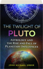 THE TWILIGHT OF PLUTO: Astrology and the Rise and Fall of Planetary Influences