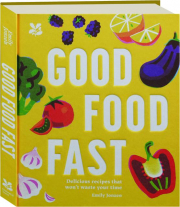 GOOD FOOD FAST: Delicious Recipes That Won't Waste Your Time