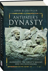 ANTIPATER'S DYNASTY: Alexander the Great's Regent and His Successors