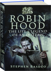 ROBIN HOOD: The Life & Legend of an Outlaw