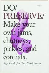 DO PRESERVE: Make Your Own Jams, Chutneys, Pickles, and Cordials