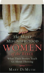 THE MOST MISUNDERSTOOD WOMEN OF THE BIBLE: What Their Stories Teach Us About Thriving