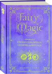 FAIRY MAGIC: A Handbook of Enchanting Spells, Charms, and Rituals