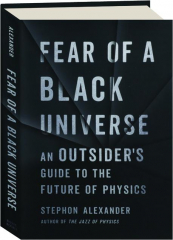 FEAR OF A BLACK UNIVERSE: An Outsider's Guide to the Future of Physics