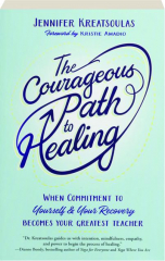 THE COURAGEOUS PATH TO HEALING: When Commitment to Yourself & Your Recovery Becomes Your Greatest Teacher