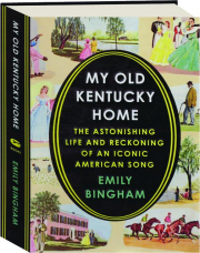 MY OLD KENTUCKY HOME: The Astonishing Life and Reckoning of an Iconic American Song