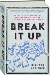BREAK IT UP: Secession, Division, and the Secret History of America's Imperfect Union