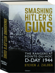 SMASHING HITLER'S GUNS: The Rangers at Pointe-du-Hoc D-Day, 1944