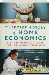THE SECRET HISTORY OF HOME ECONOMICS