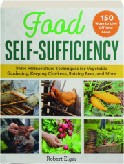 FOOD SELF-SUFFICIENCY: Basic Permaculture Techniques for Vegetable Gardening, Keeping Chickens, Raising Bees, and More