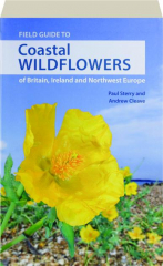 FIELD GUIDE TO COASTAL WILDFLOWERS OF BRITAIN, IRELAND AND NORTHWEST EUROPE
