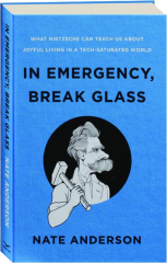 IN EMERGENCY, BREAK GLASS: What Nietzsche Can Teach Us About Joyful Living in a Tech-Saturated World